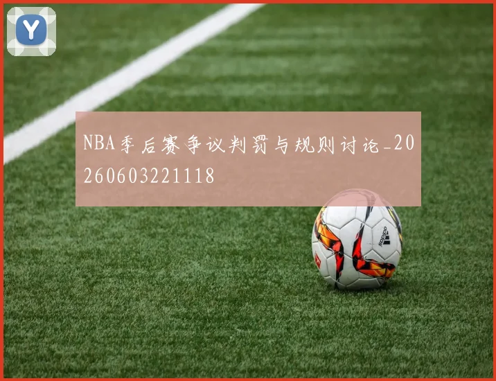 NBA季后赛争议判罚与规则讨论_20260603221118